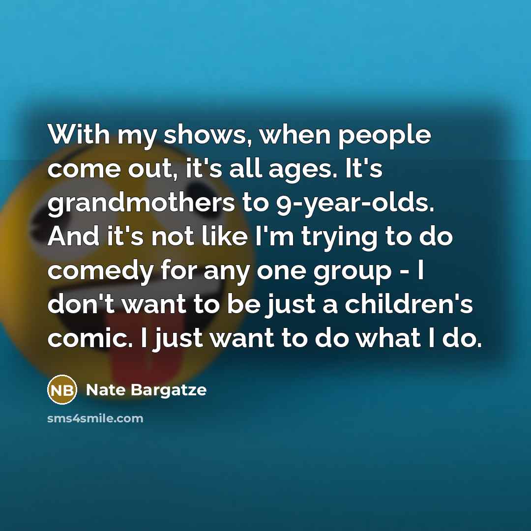 “With my shows, when people come out, it's all ages.…” quote by Nate Bargatze