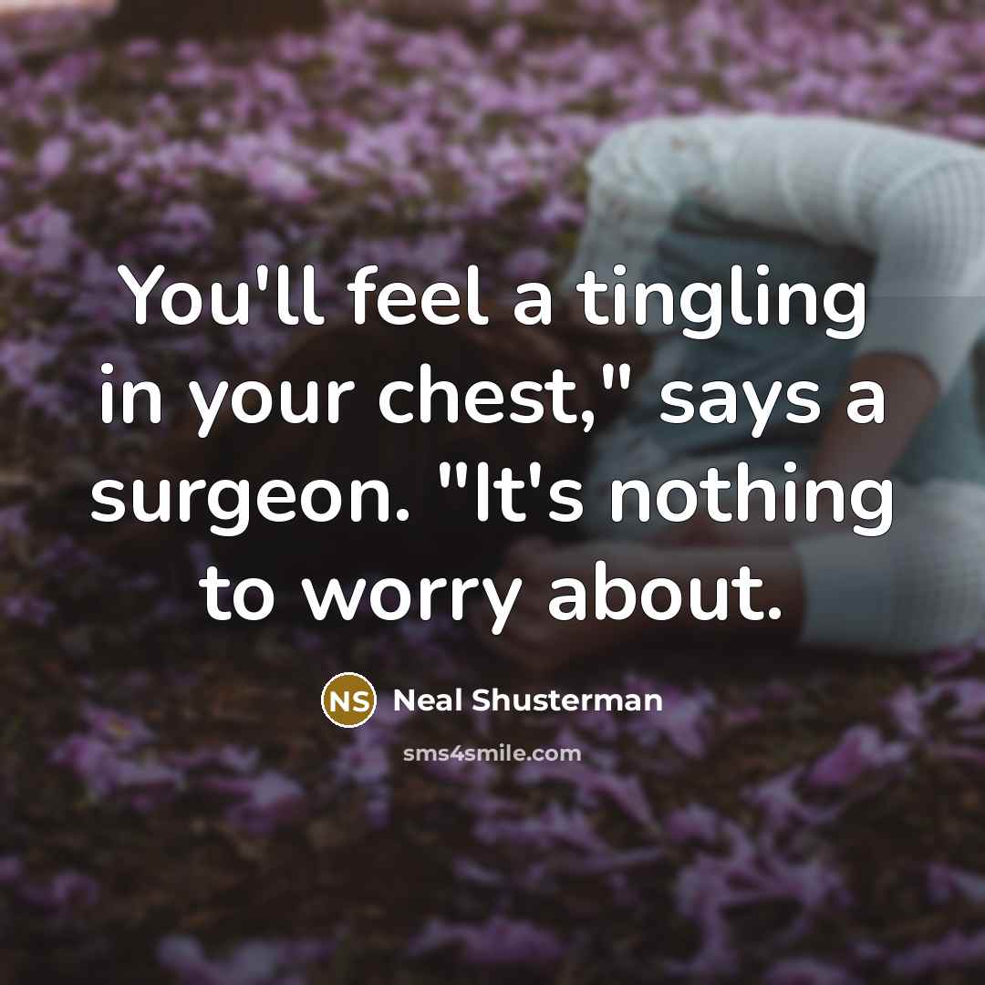 “You'll feel a tingling in your chest," says a surgeon.…” quote by Neal Shusterman