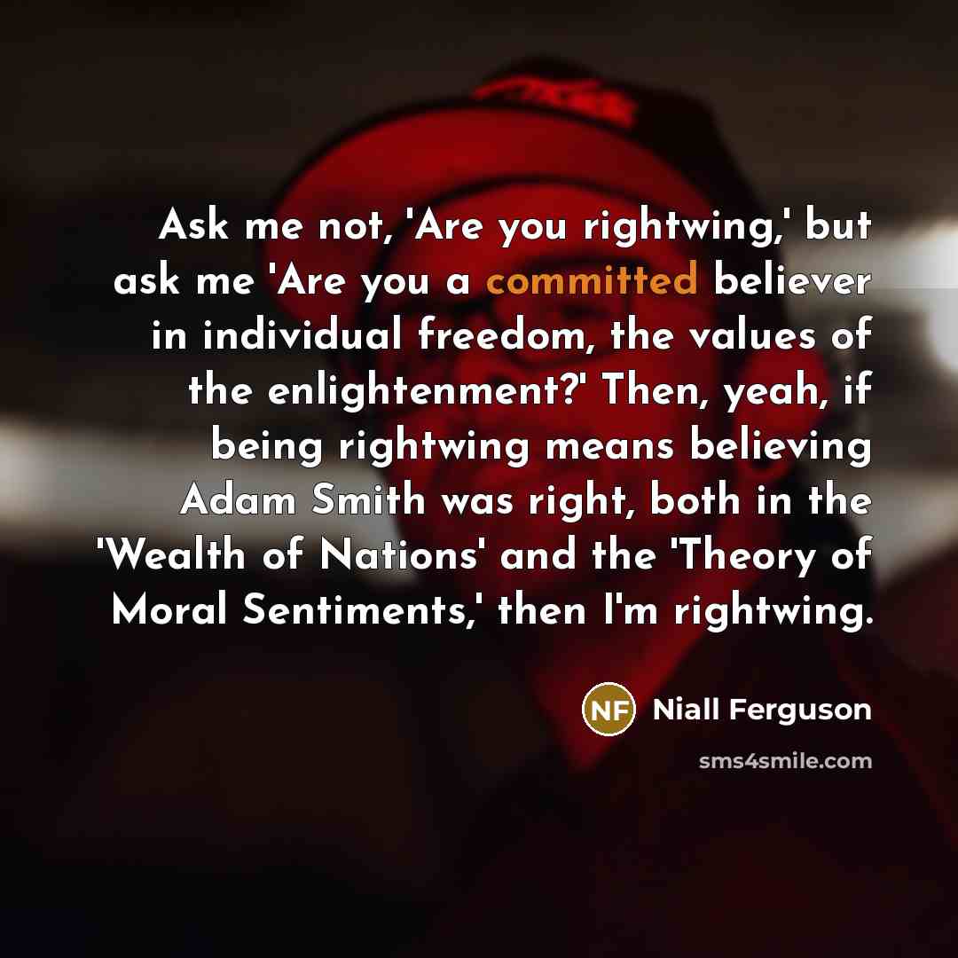 “Ask me not, 'Are you rightwing,' but ask me 'Are…” quote by Niall Ferguson