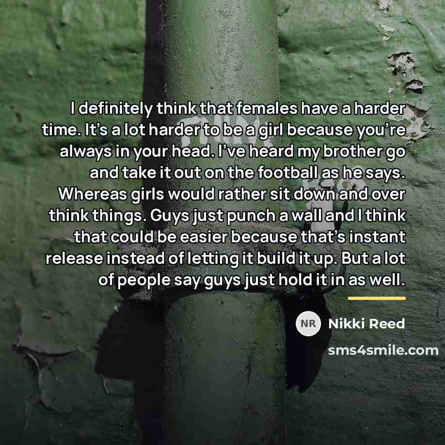 “I definitely think that females have a harder time. It's…” quote by Nikki Reed