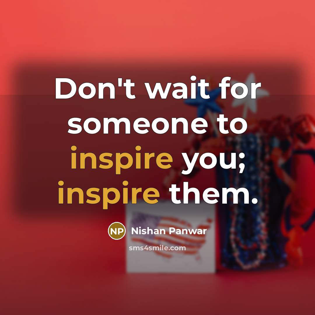 “Don't wait for someone to inspire you; inspire them.…” quote by Nishan Panwar