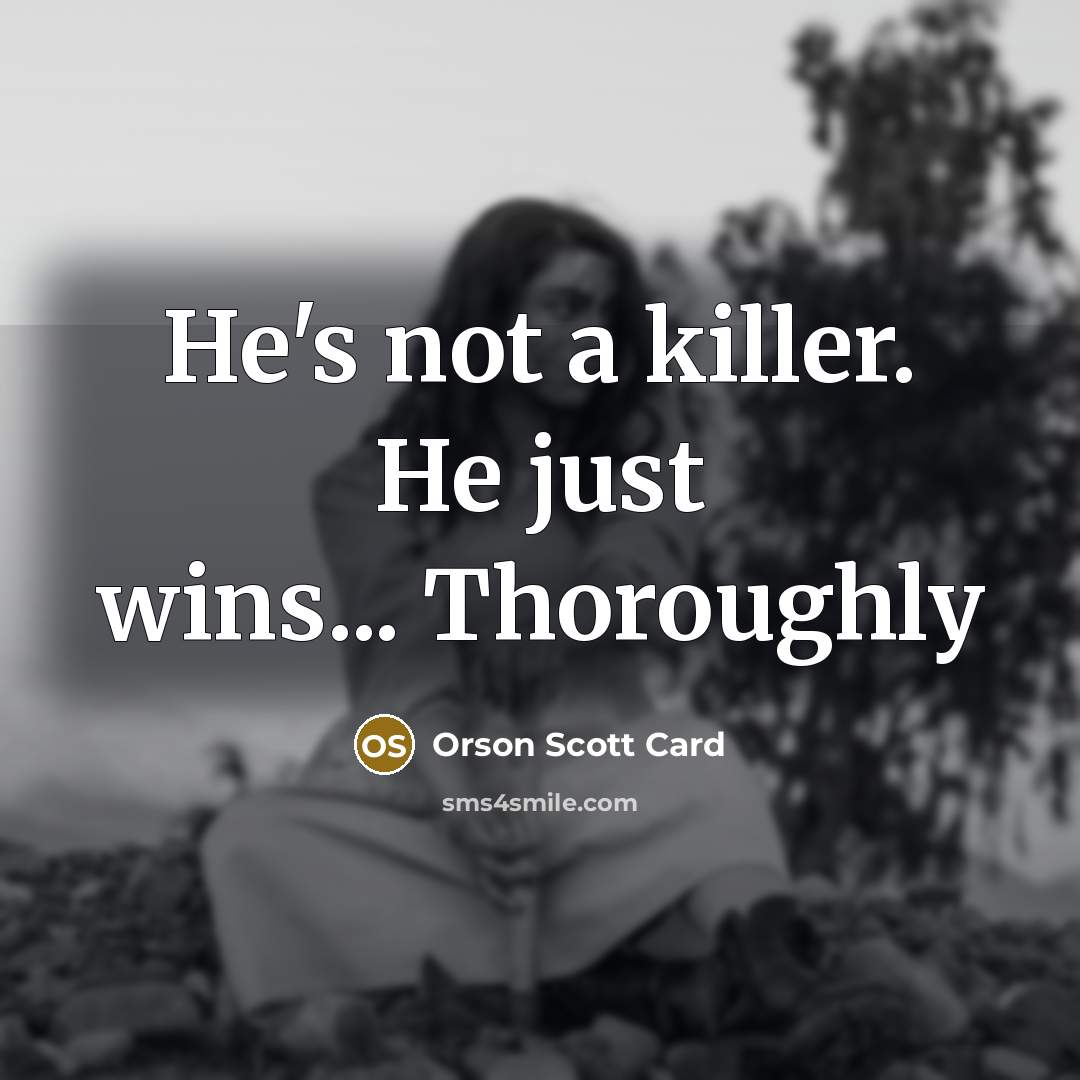 “He's not a killer. He just wins... Thoroughly…” quote by Orson Scott Card