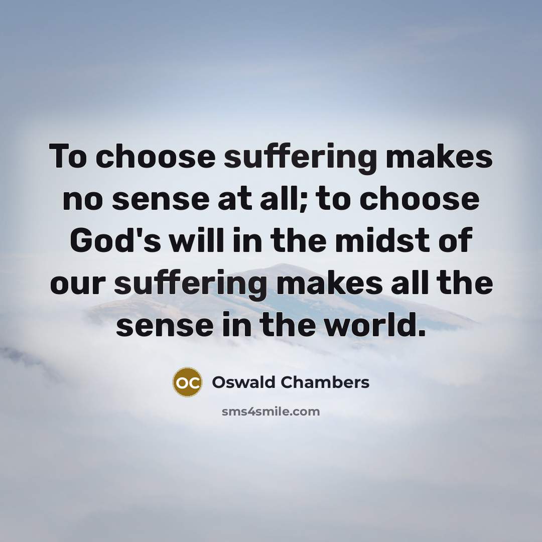 “To choose suffering makes no sense at all; to choose…” quote by Oswald Chambers
