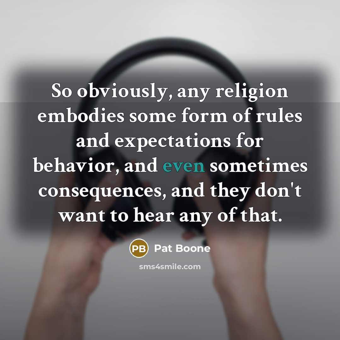 “So obviously, any religion embodies some form of rules and…” quote by Pat Boone