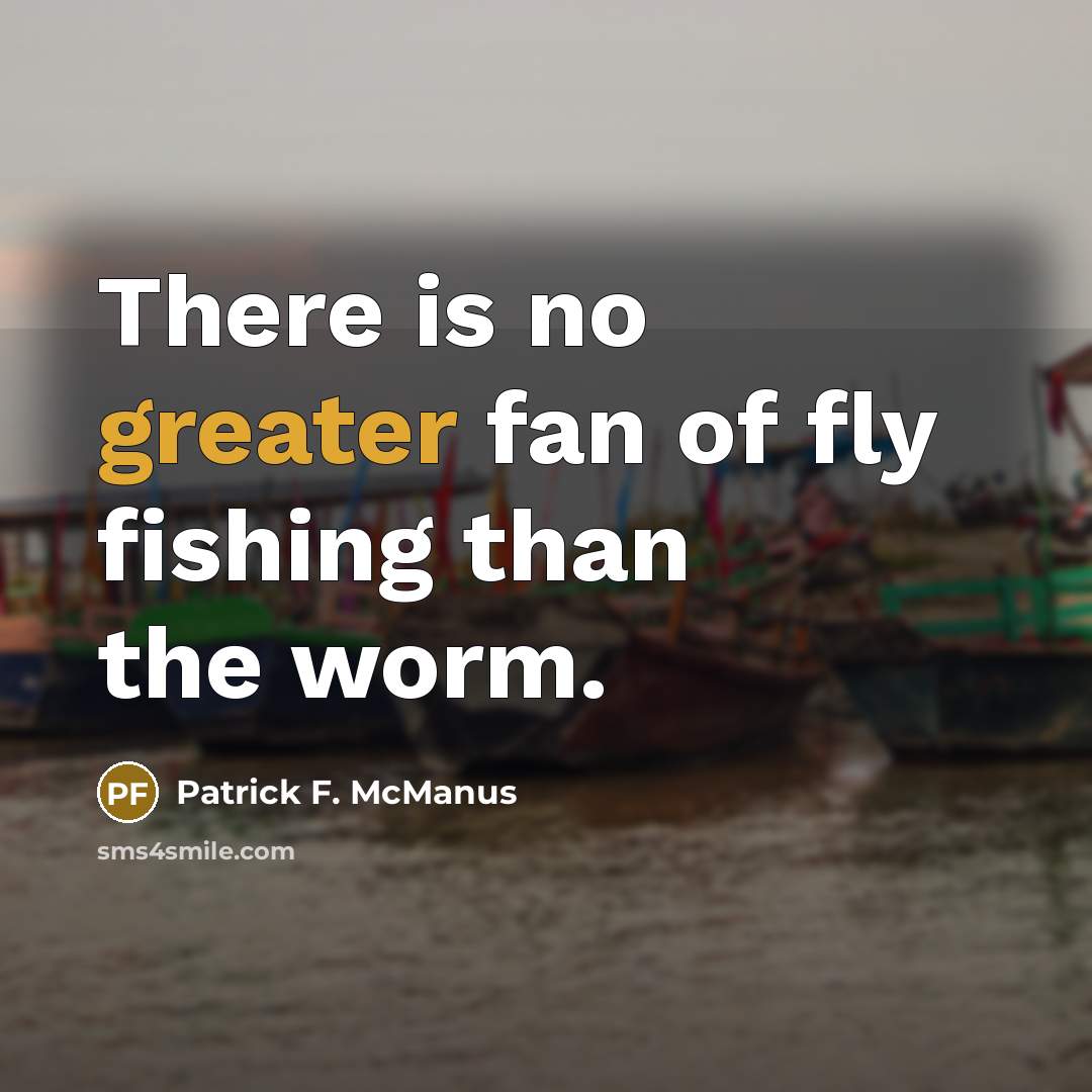 “There is no greater fan of fly fishing than the…” quote by Patrick F. McManus