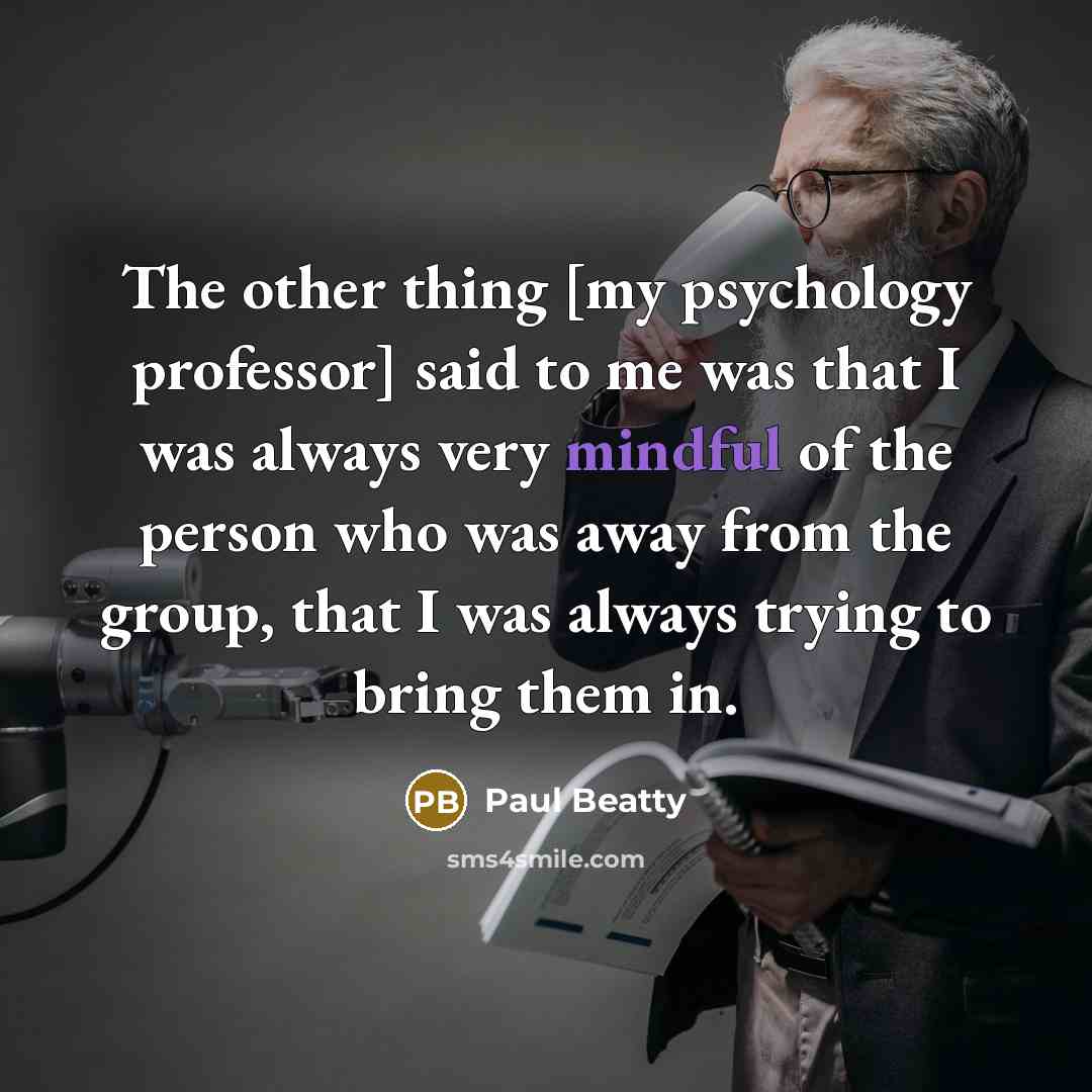 “The other thing [my psychology professor] said to me was…” quote by Paul Beatty