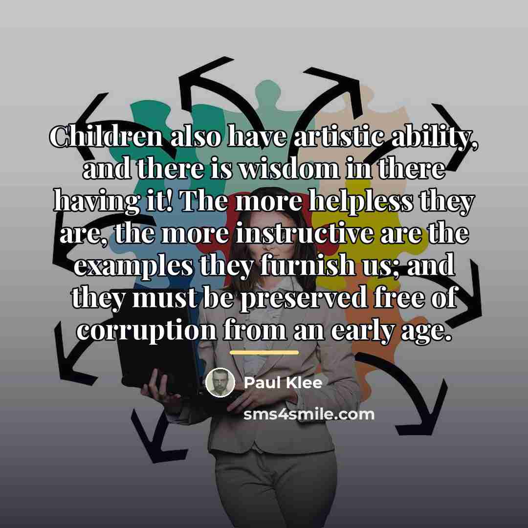 “Children also have artistic ability, and there is wisdom in…” quote by Paul Klee