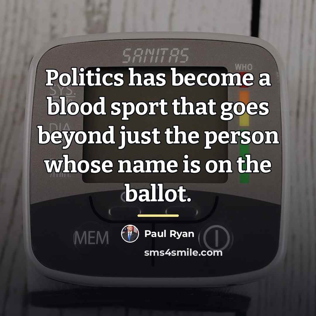 “Politics has become a blood sport that goes beyond just…” quote by Paul Ryan