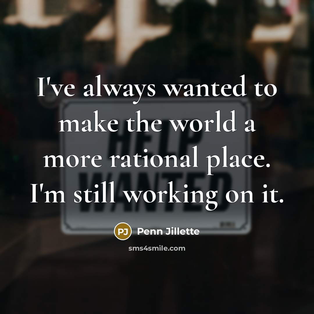 “I've always wanted to make the world a more rational…” quote by Penn Jillette