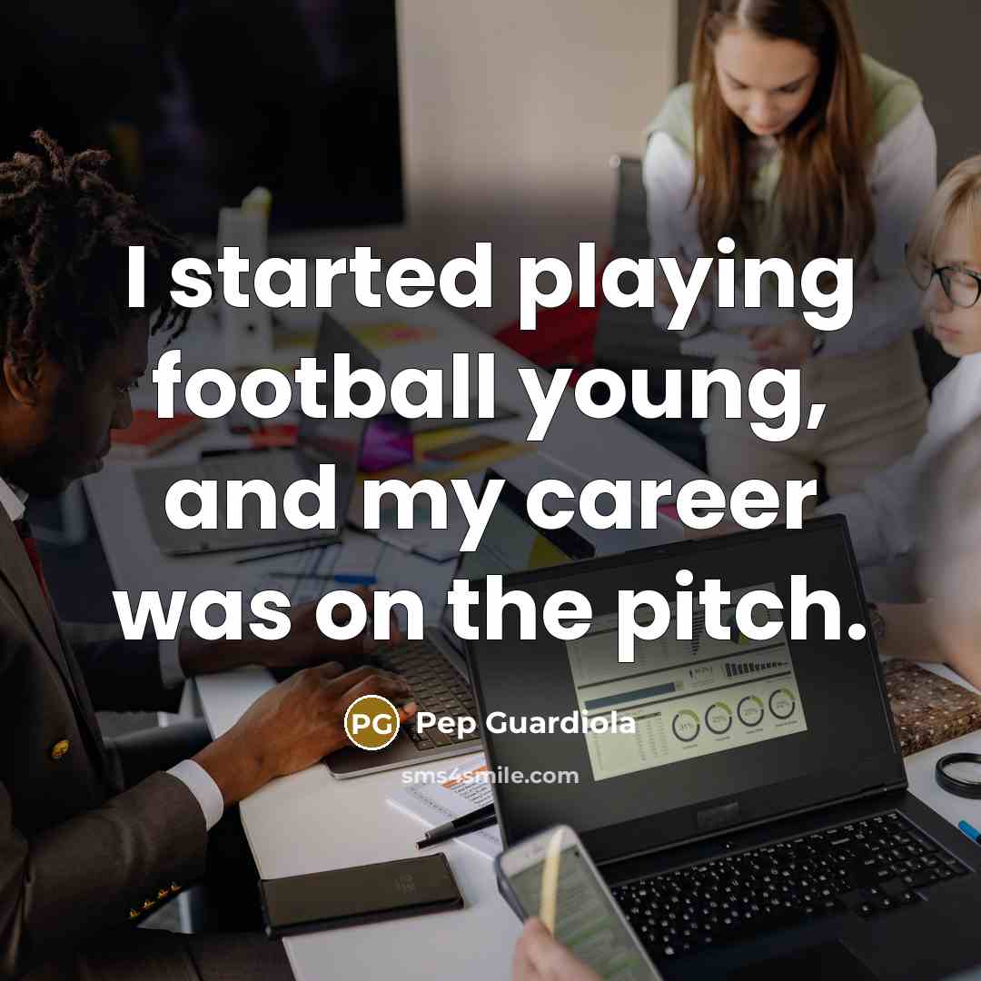 “I started playing football young, and my career was on…” quote by Pep Guardiola