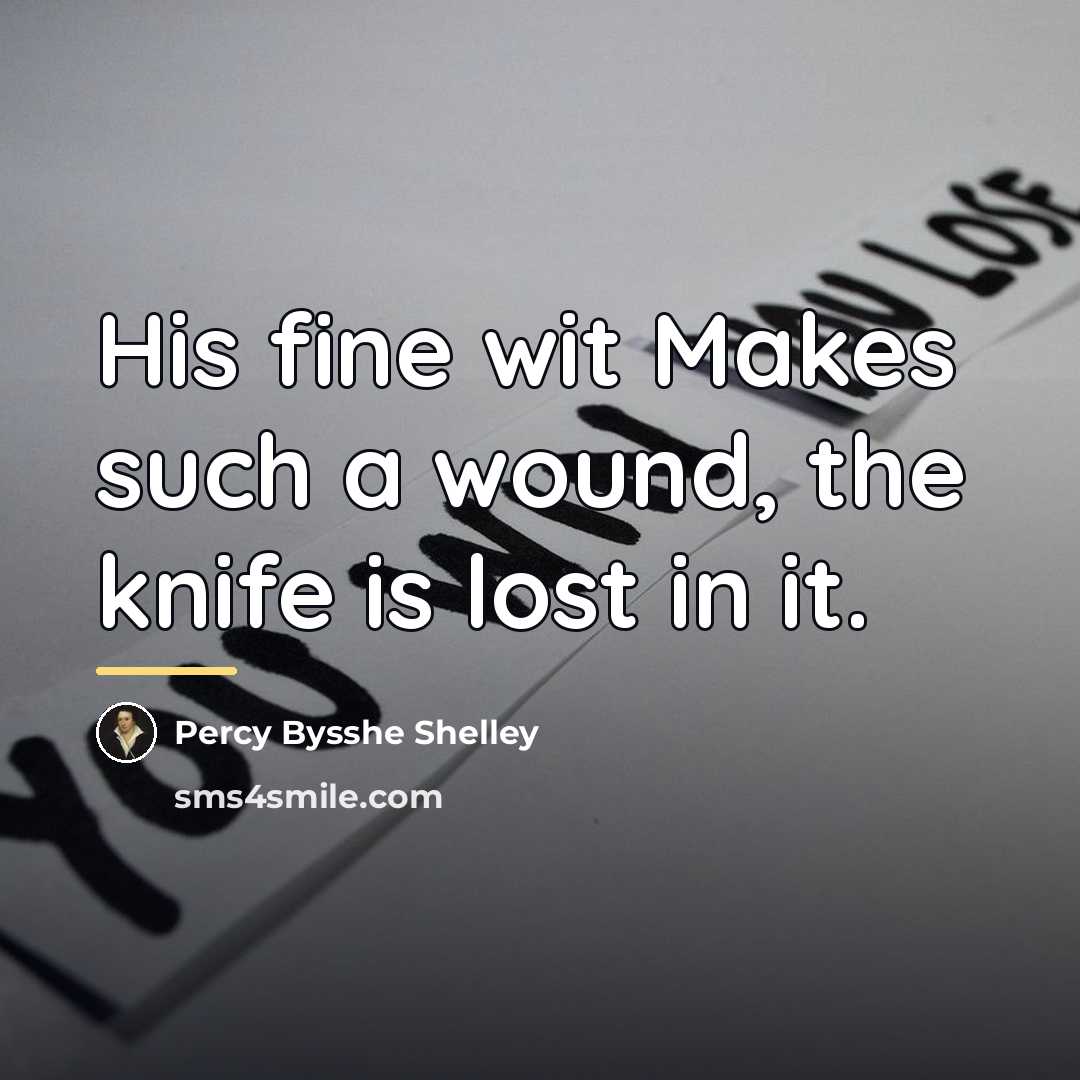 “His fine wit Makes such a wound, the knife is…” quote by Percy Bysshe Shelley
