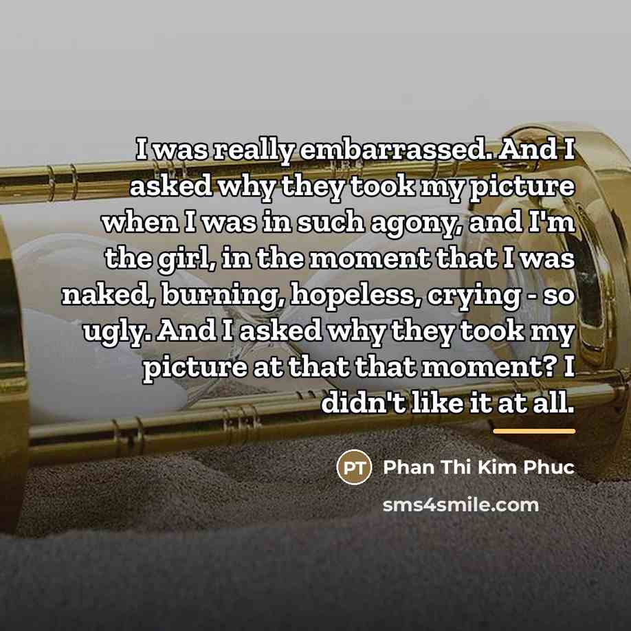 “I was really embarrassed. And I asked why they took…” quote by Phan Thi Kim Phuc