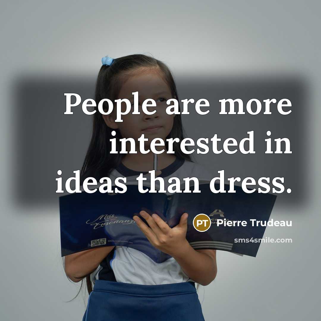 “People are more interested in ideas than dress.…” quote by Pierre Trudeau