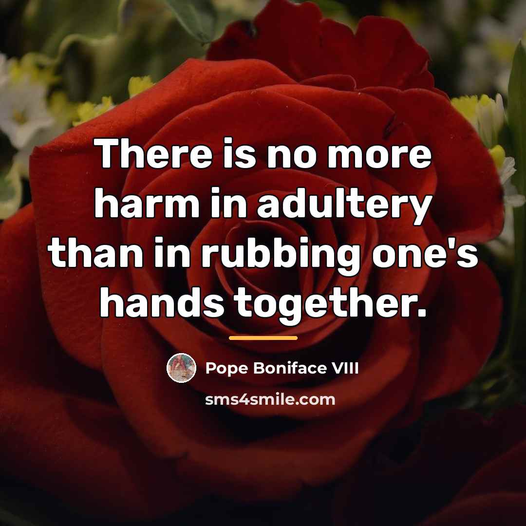 “There is no more harm in adultery than in rubbing…” quote by Pope Boniface VIII