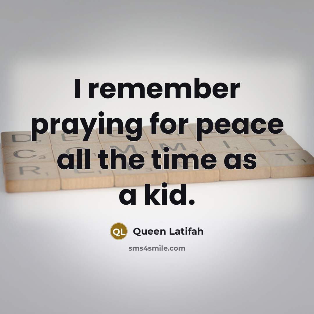 “I remember praying for peace all the time as a…” quote by Queen Latifah