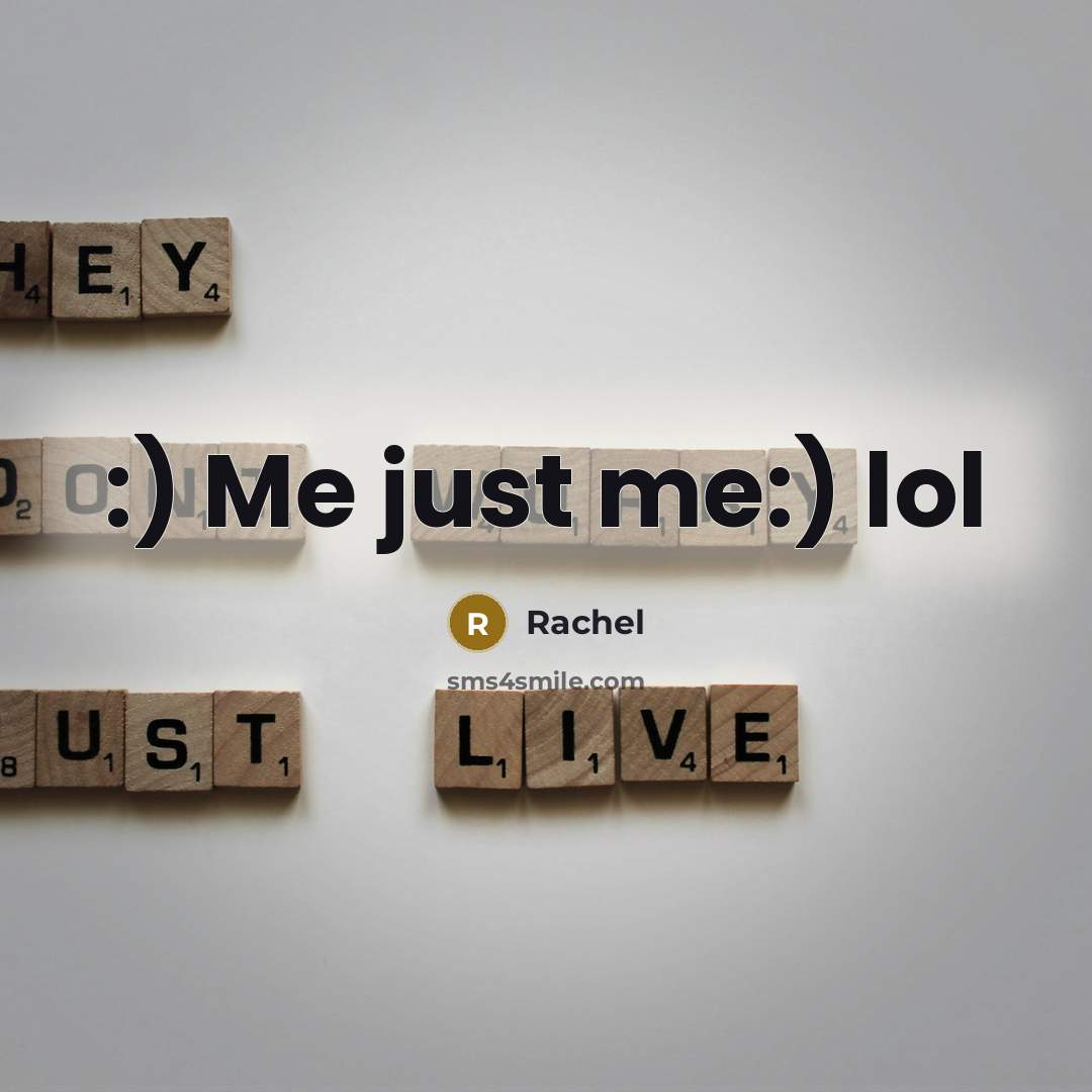 “:) Me just me:) lol…” quote by Rachel