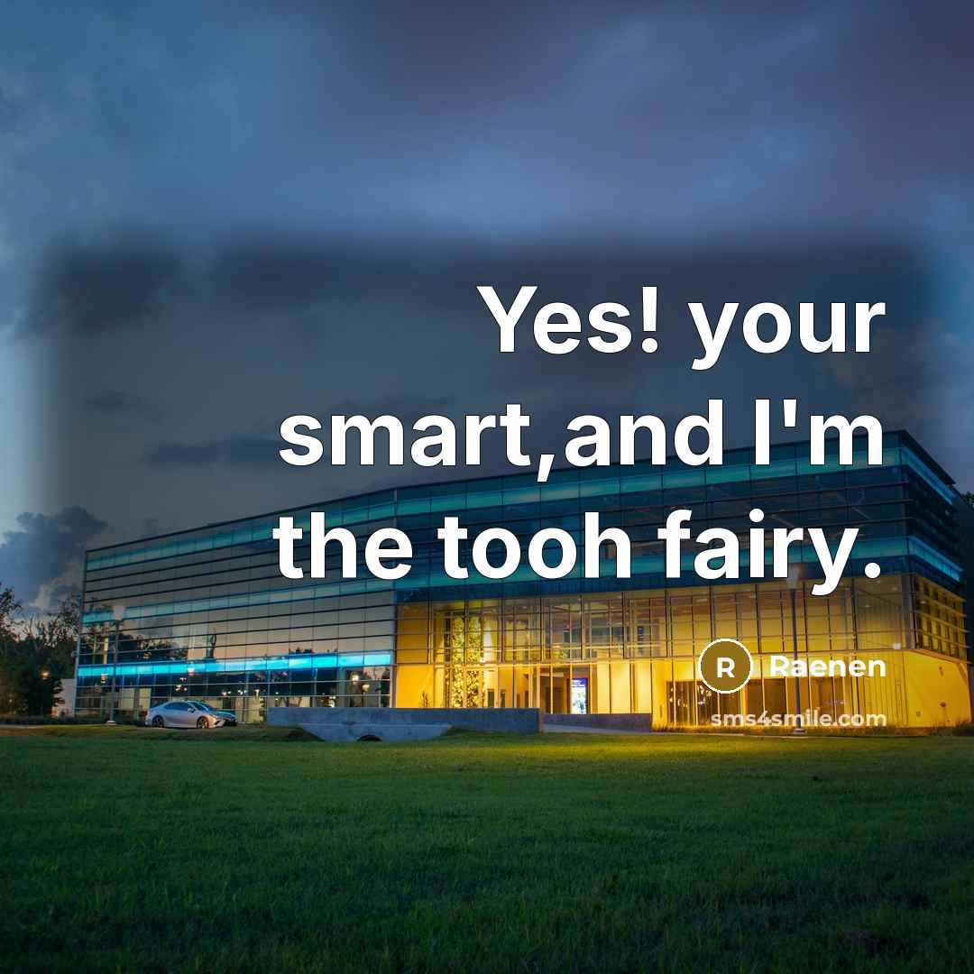 “Yes! your smart,and I'm the tooh fairy.…” quote by Raenen