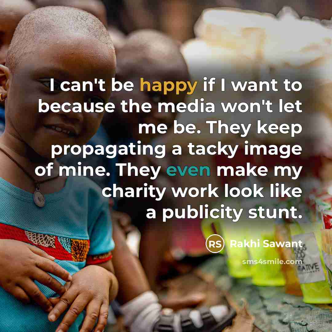 “I can't be happy if I want to because the…” quote by Rakhi Sawant