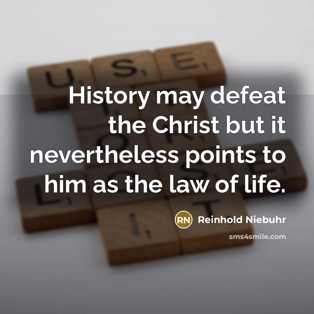 “History may defeat the Christ but it nevertheless points to…” quote by Reinhold Niebuhr