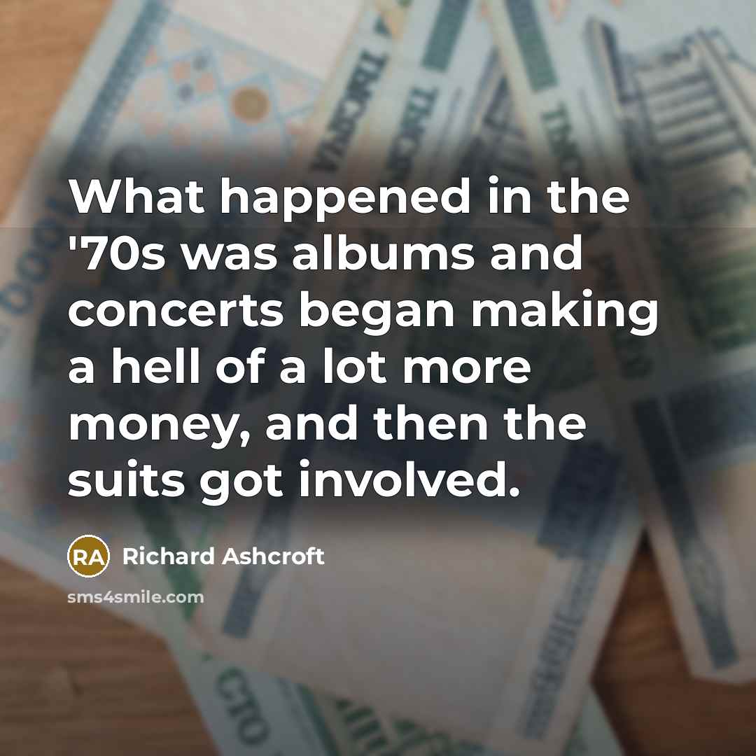 “What happened in the '70s was albums and concerts began…” quote by Richard Ashcroft