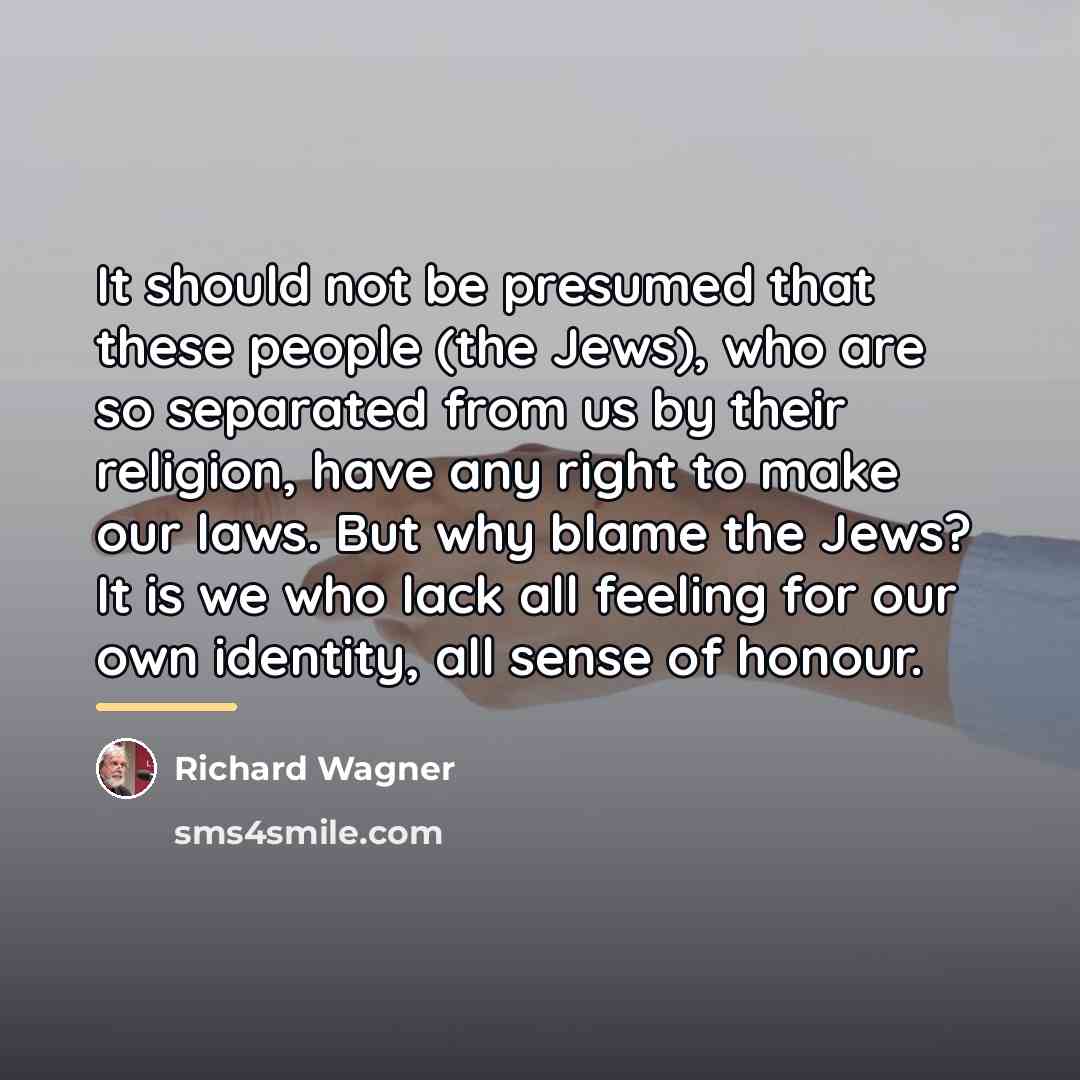 “It should not be presumed that these people (the Jews),…” quote by Richard Wagner