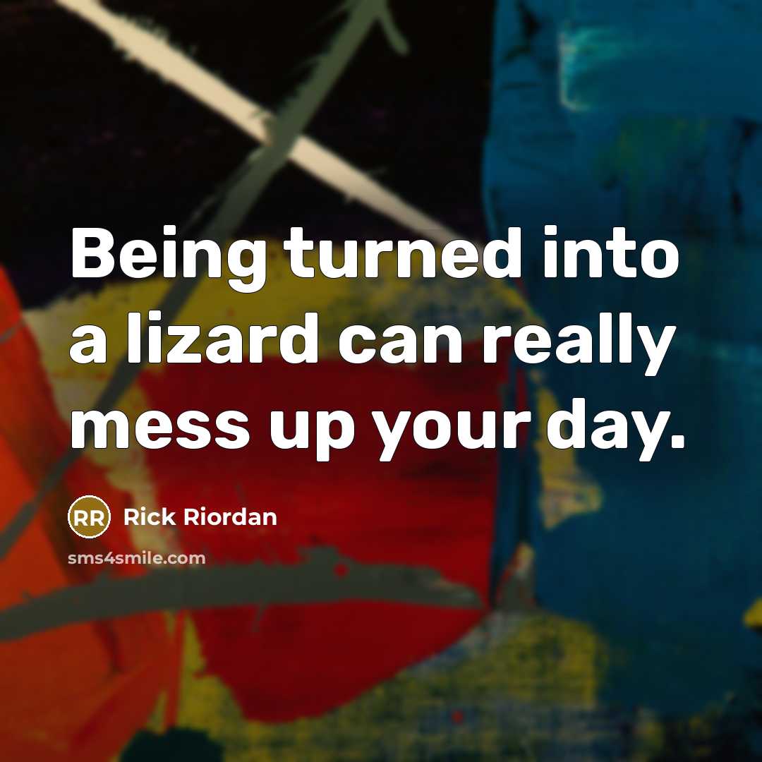 “Being turned into a lizard can really mess up your day.” quote by Rick Riordan