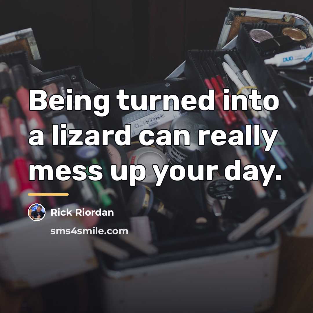 “Being turned into a lizard can really mess up your…” quote by Rick Riordan