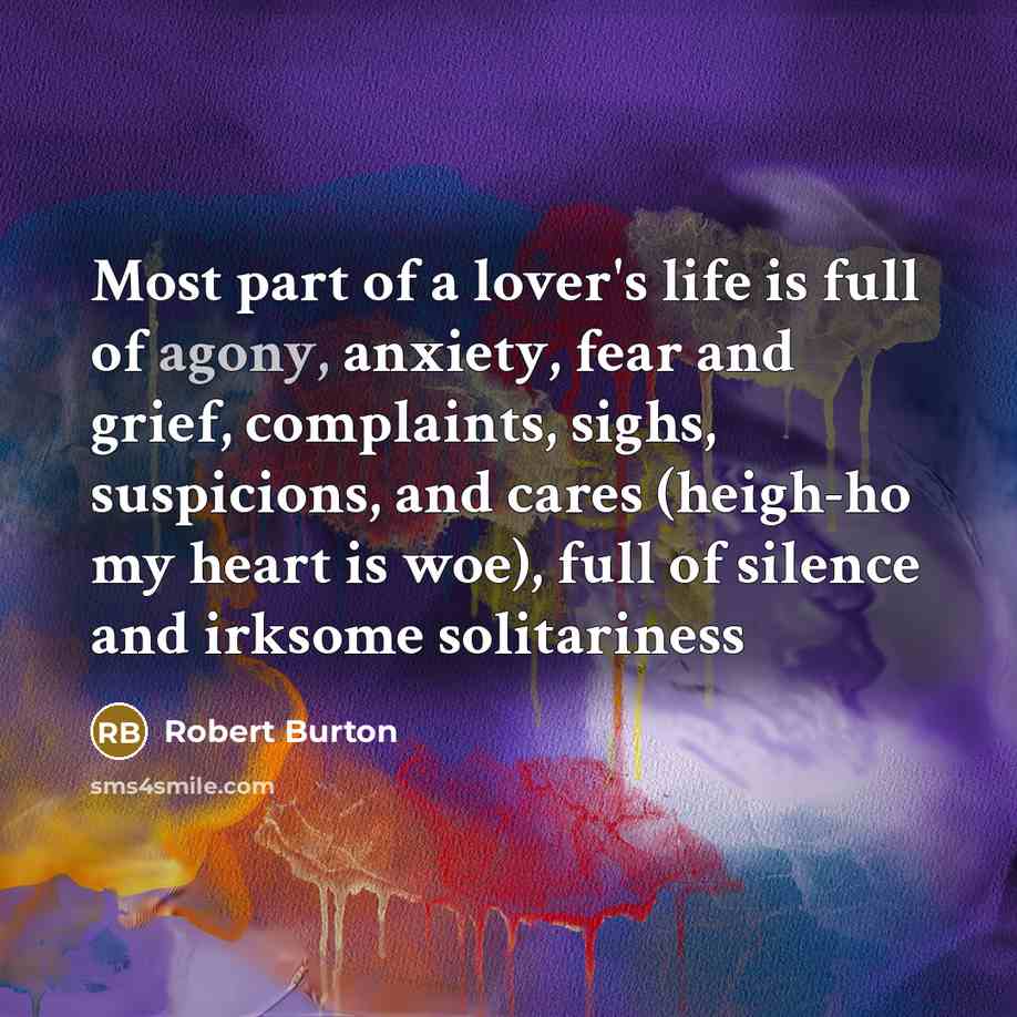 “Most part of a lover's life is full of agony,…” quote by Robert Burton