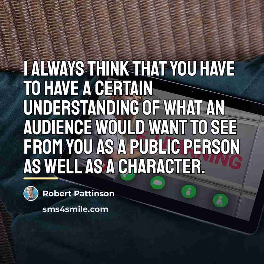 “I always think that you have to have a certain…” quote by Robert Pattinson