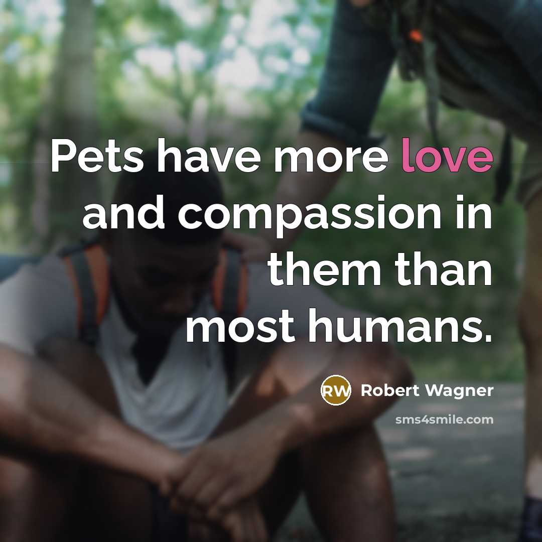 “Pets have more love and compassion in them than most…” quote by Robert Wagner