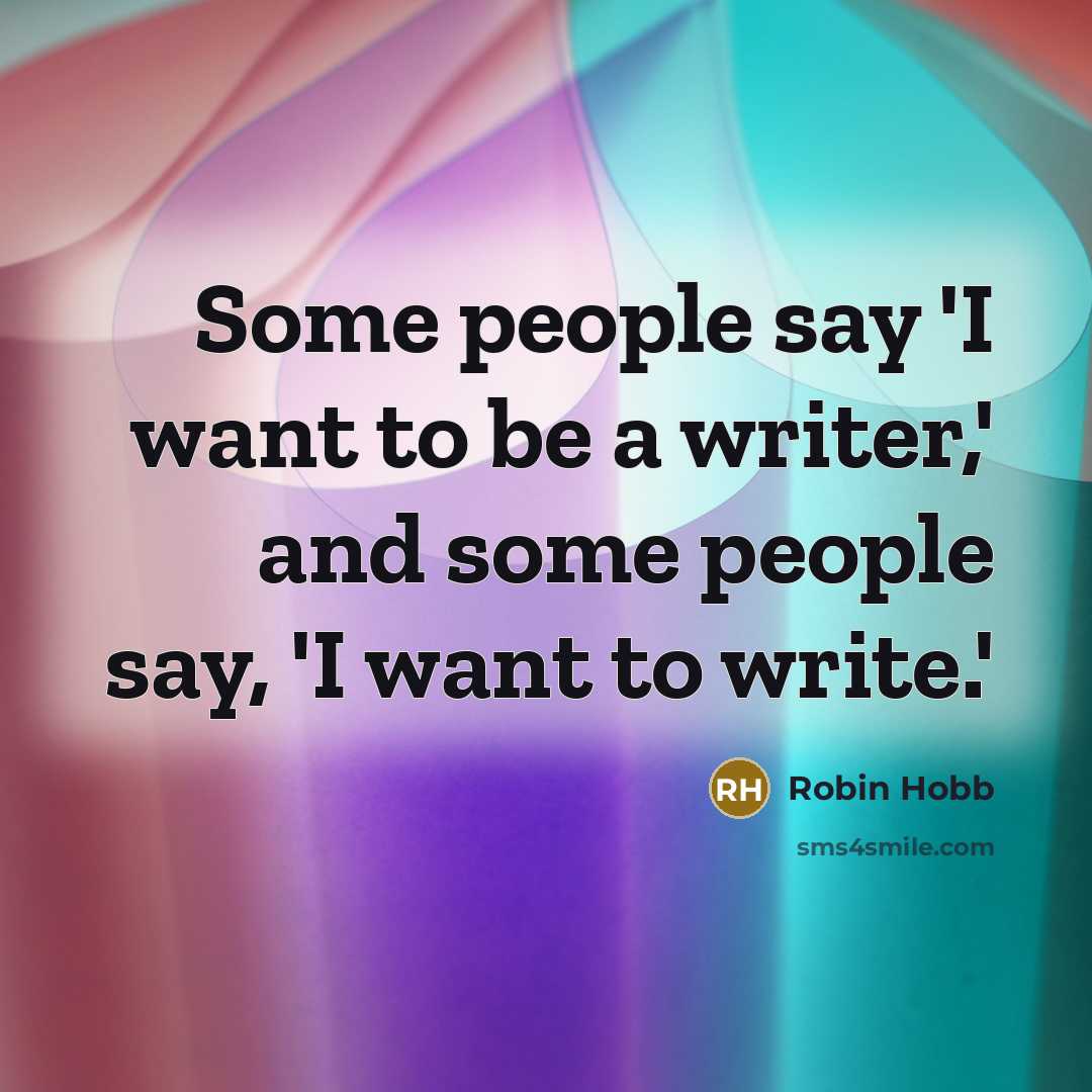 “Some people say 'I want to be a writer,' and…” quote by Robin Hobb