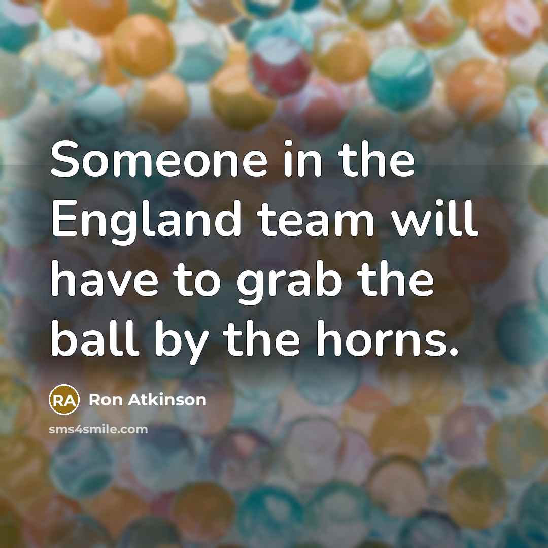 “Someone in the England team will have to grab the…” quote by Ron Atkinson
