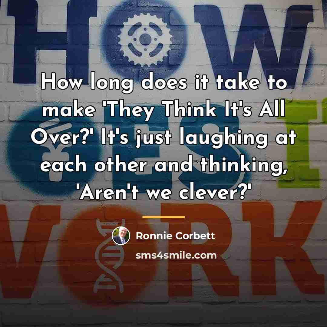 “How long does it take to make 'They Think It's…” quote by Ronnie Corbett