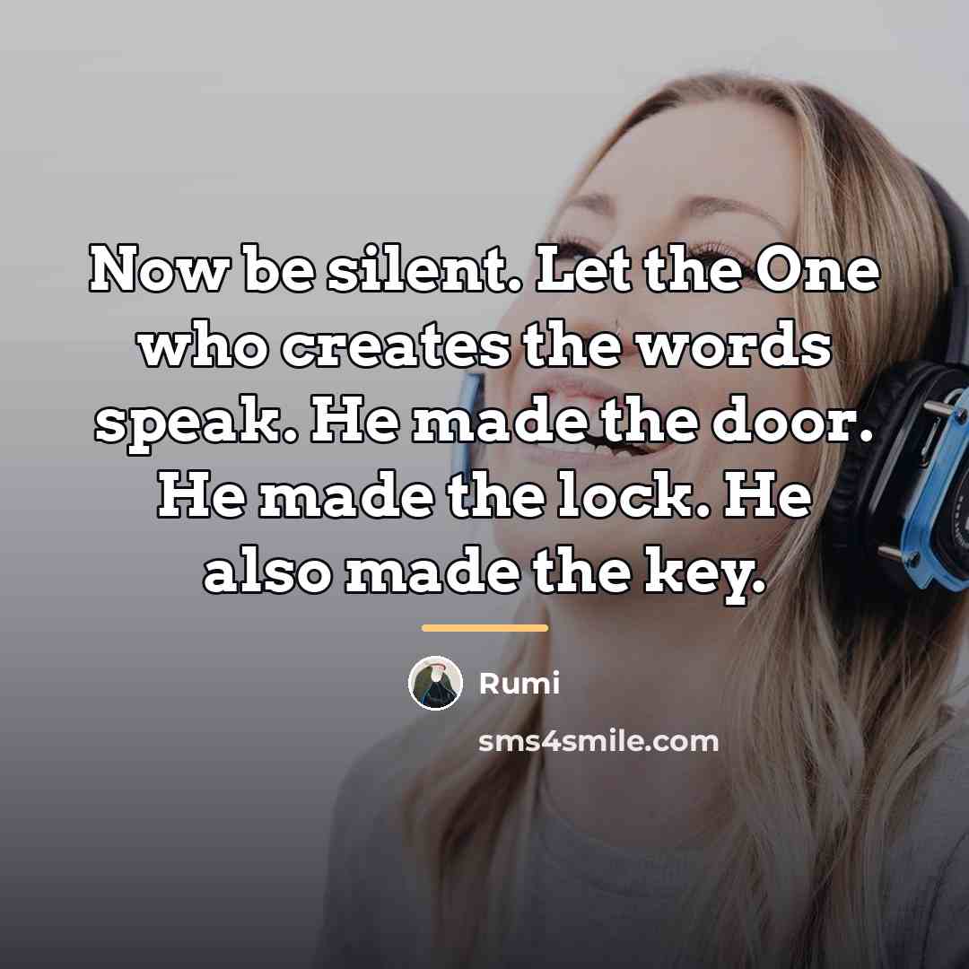 “Now be silent. Let the One who creates the words…” quote by Rumi