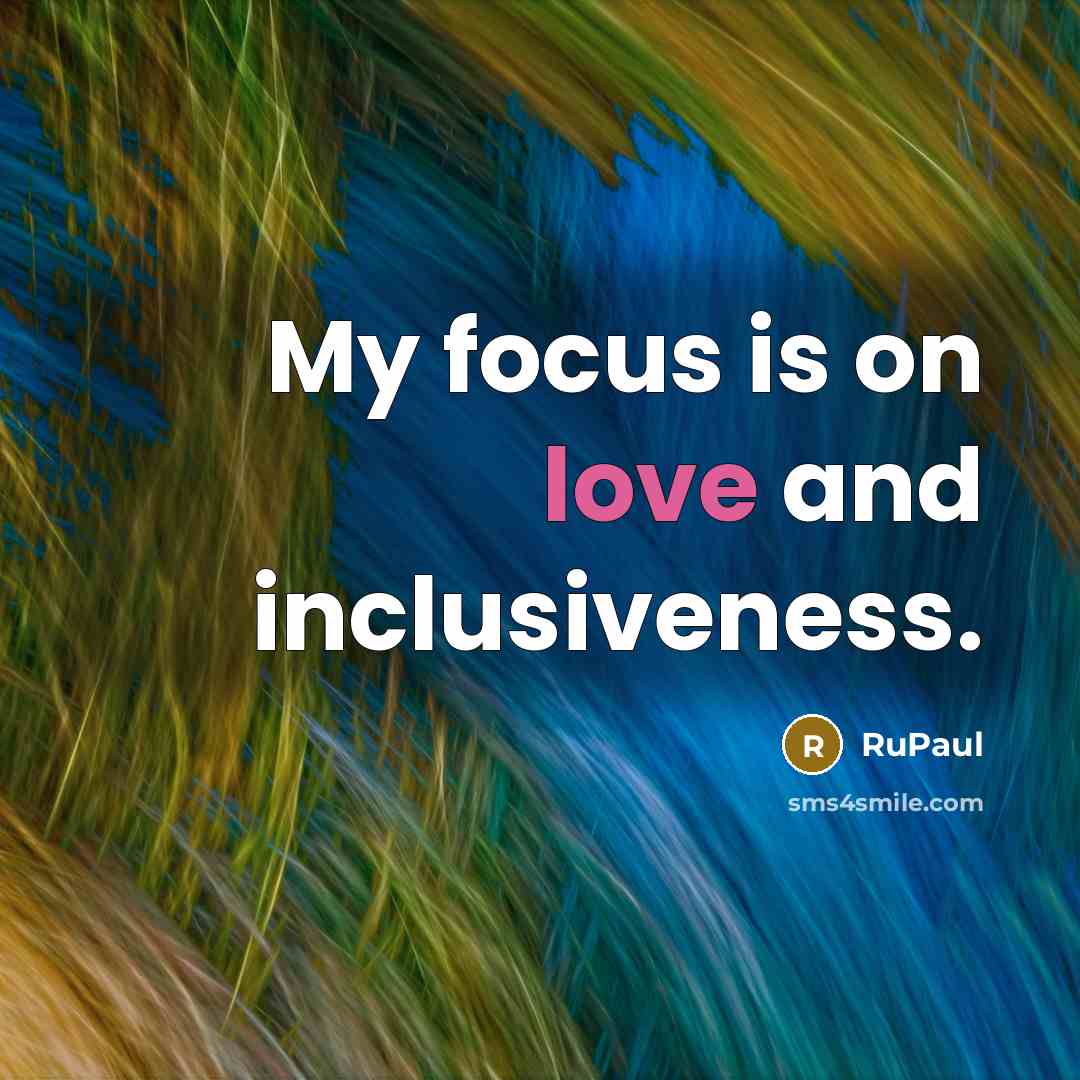 “My focus is on love and inclusiveness.…” quote by RuPaul