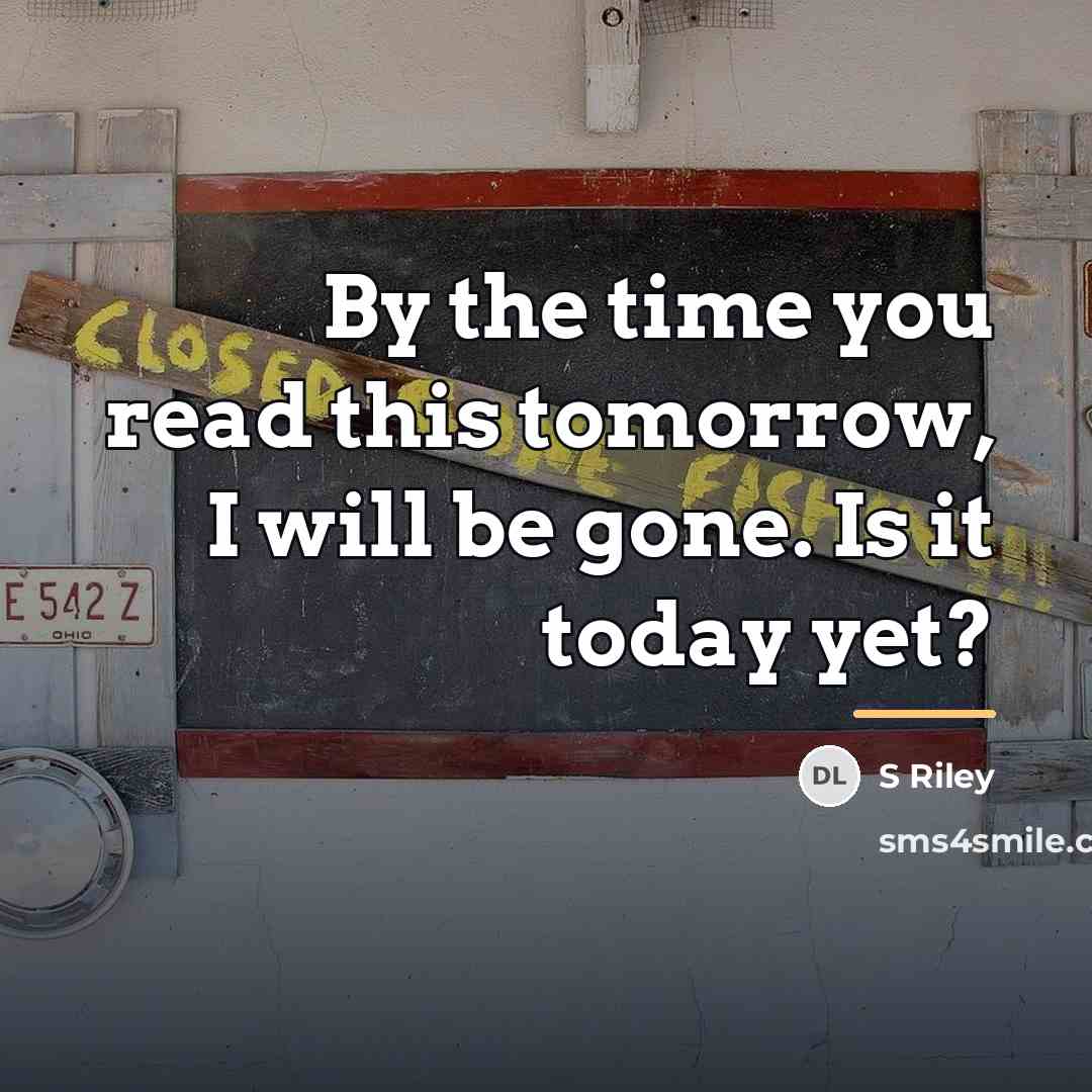 “By the time you read this tomorrow, I will be…” quote by S Riley