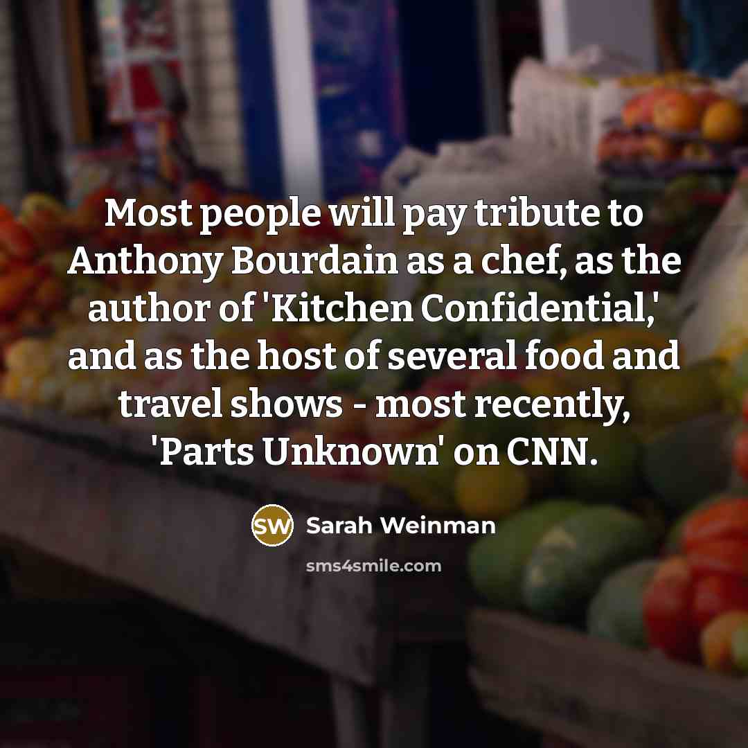 “Most people will pay tribute to Anthony Bourdain as a…” quote by Sarah Weinman