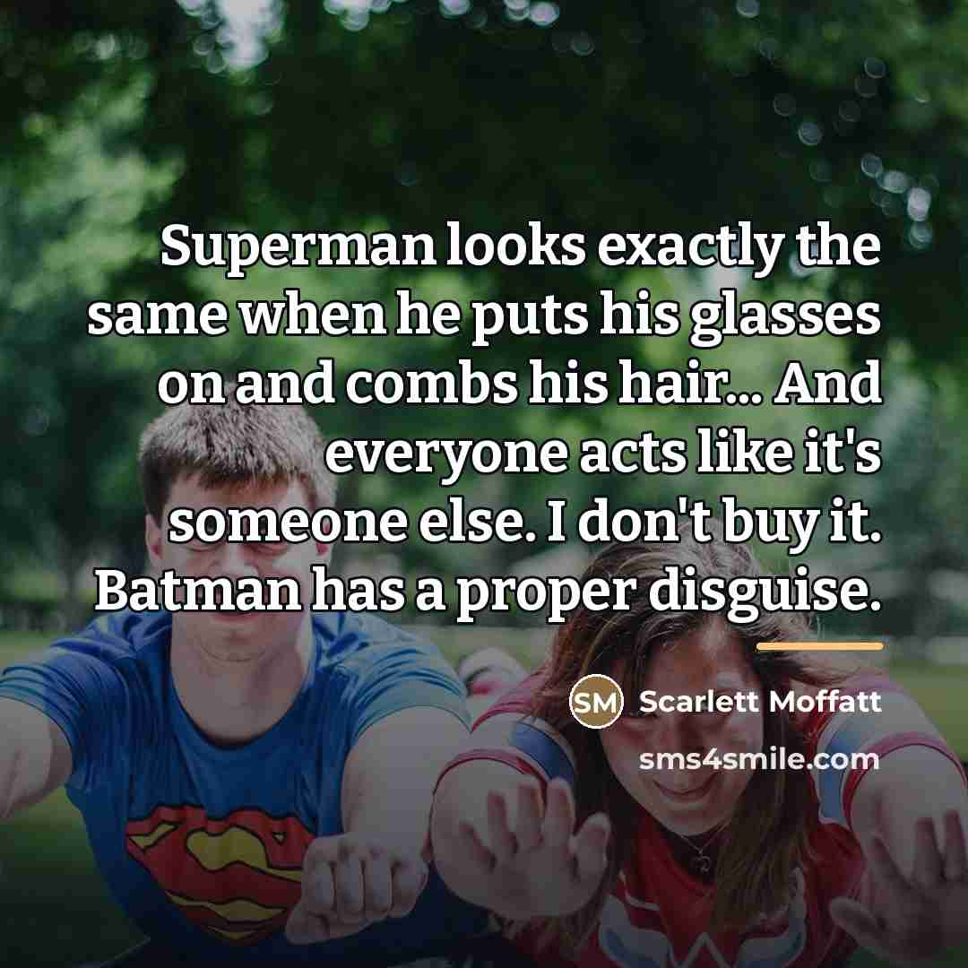 “Superman looks exactly the same when he puts his glasses…” quote by Scarlett Moffatt