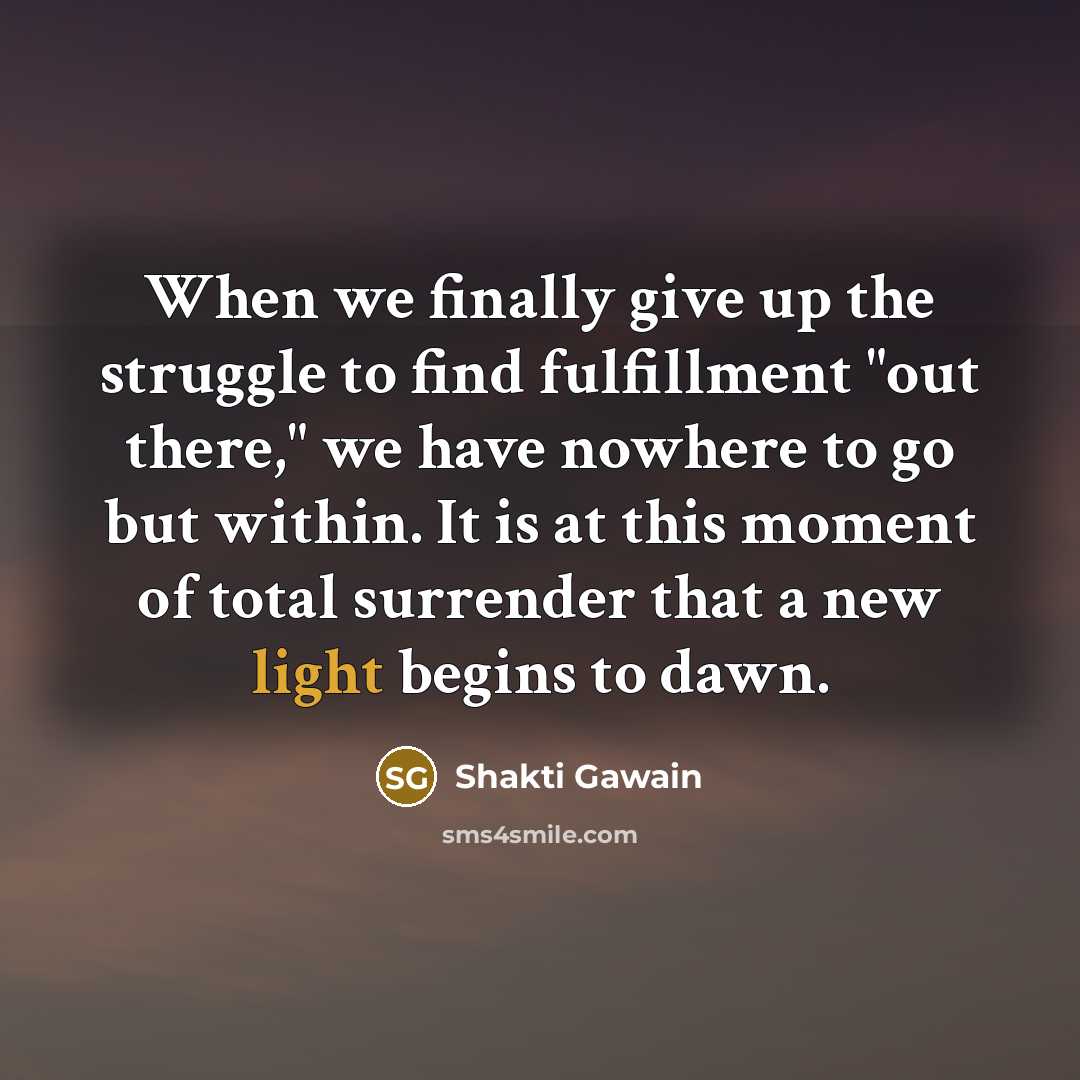 “When we finally give up the struggle to find fulfillment…” quote by Shakti Gawain
