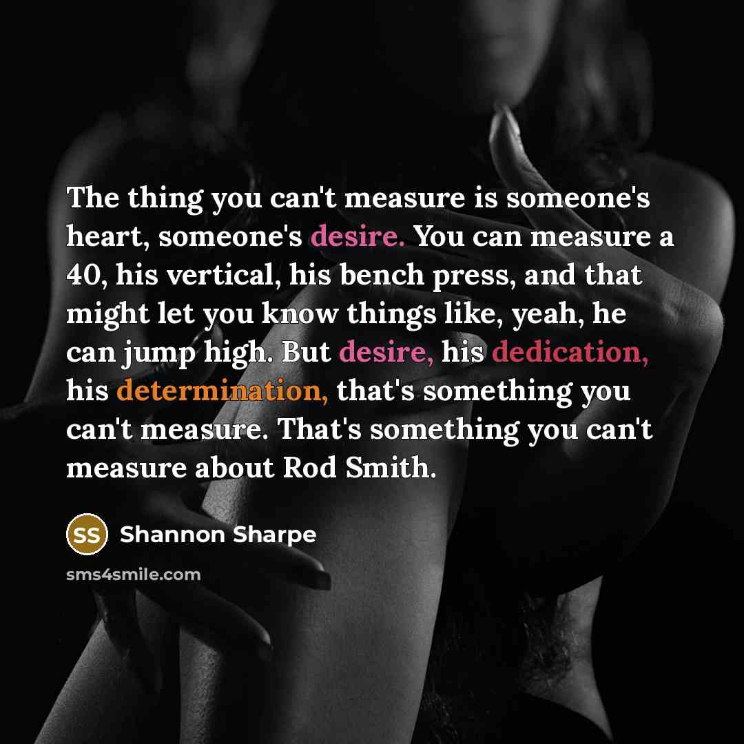 “The thing you can't measure is someone's heart, someone's desire.…” quote by Shannon Sharpe