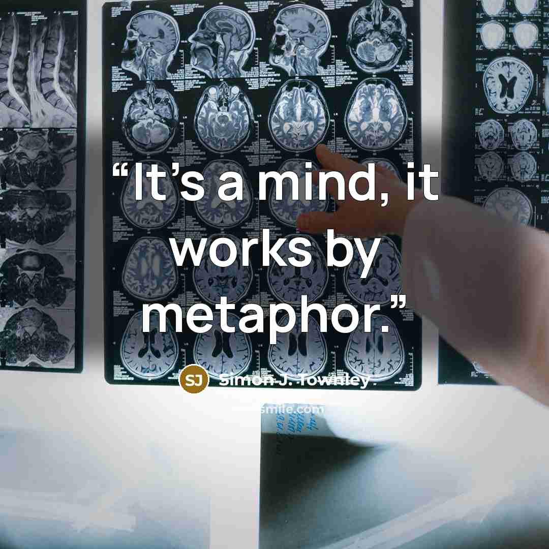 “It's a mind, it works by metaphor.” quote by Simon J. Townley
