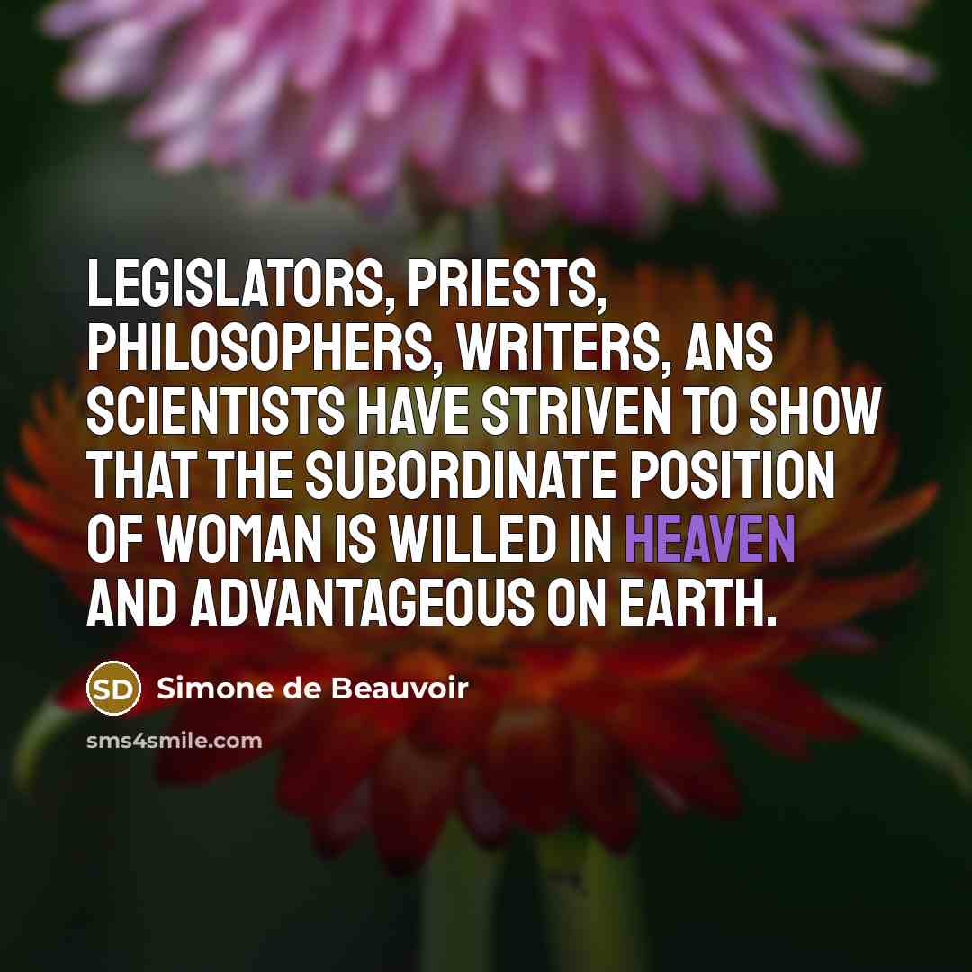 “Legislators, priests, philosophers, writers, ans scientists have striven to show…” quote by Simone de Beauvoir