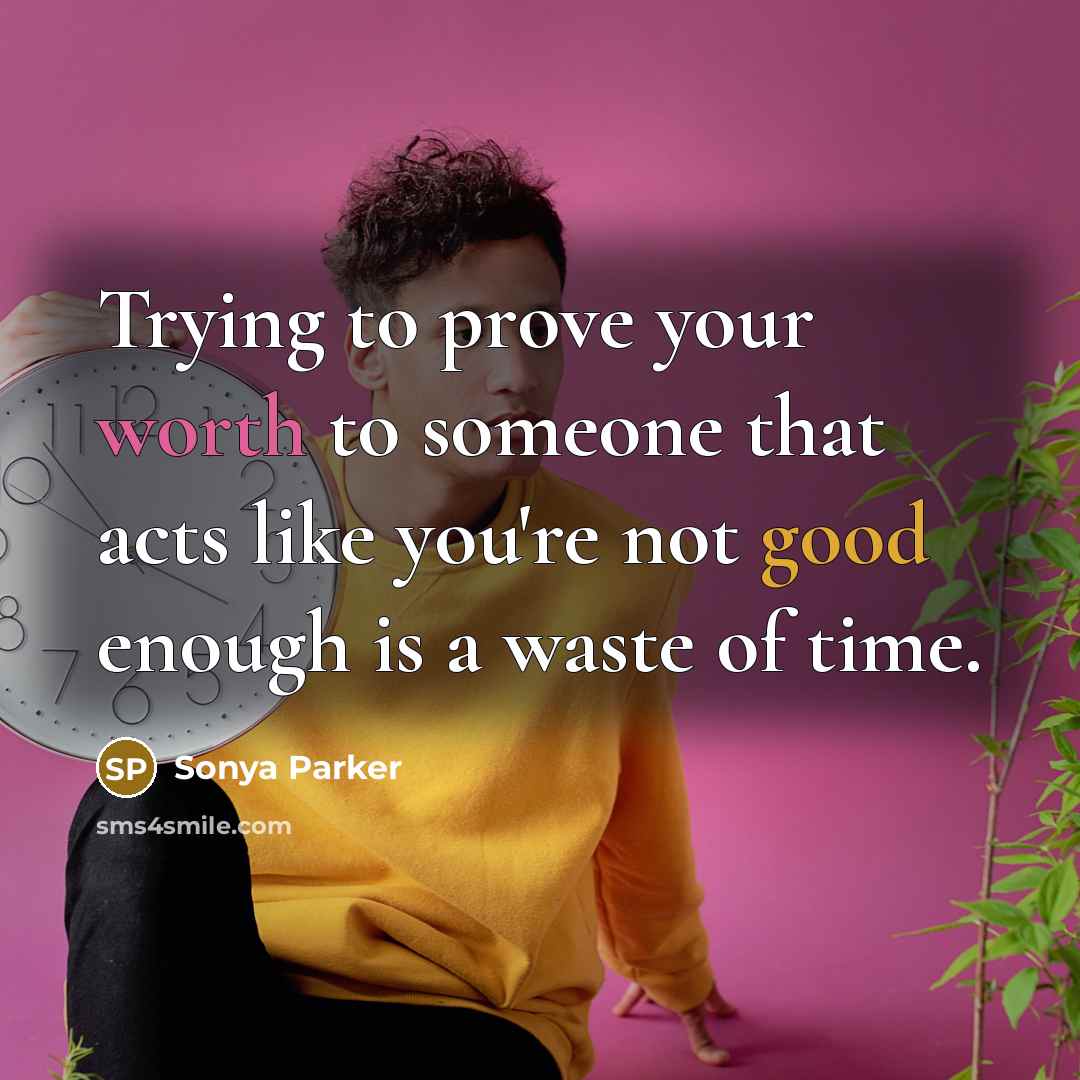 “Trying to prove your worth to someone that acts like…” quote by Sonya Parker