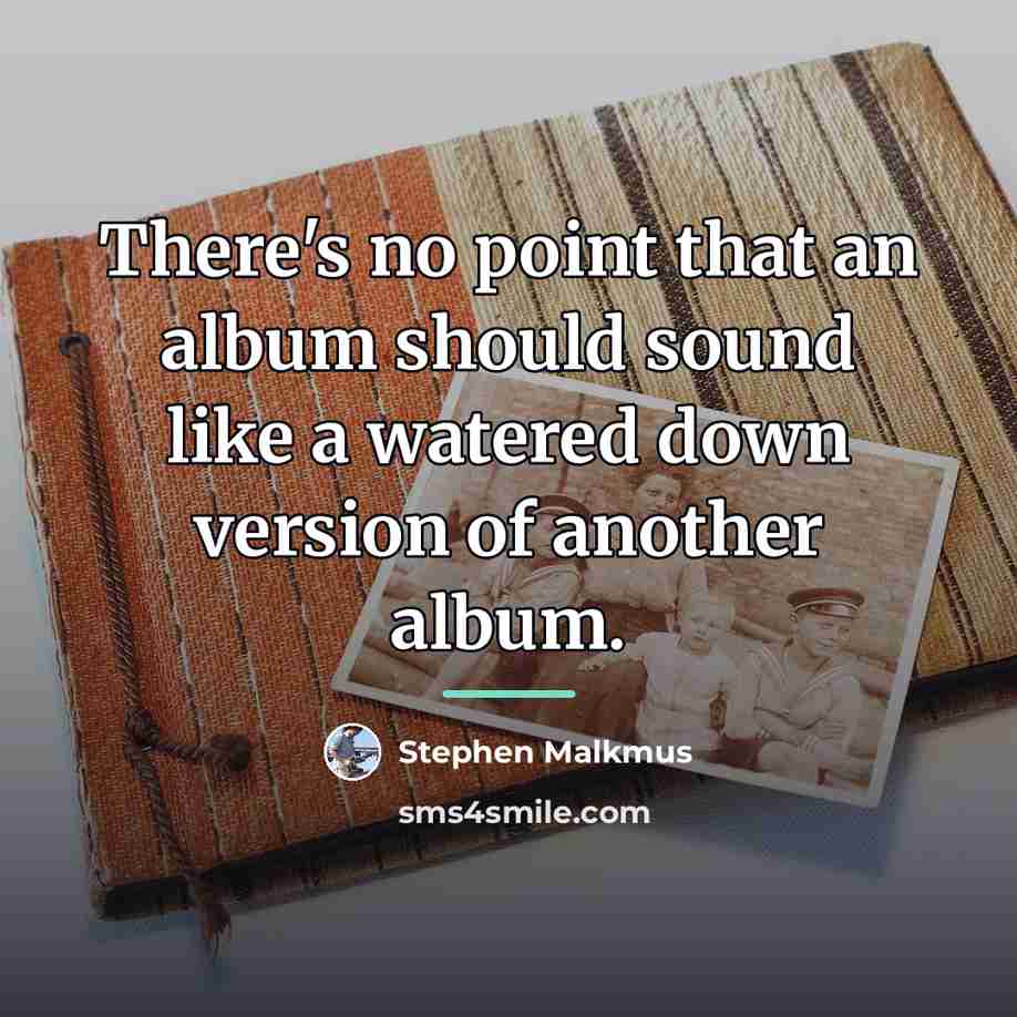 “There's no point that an album should sound like a…” quote by Stephen Malkmus