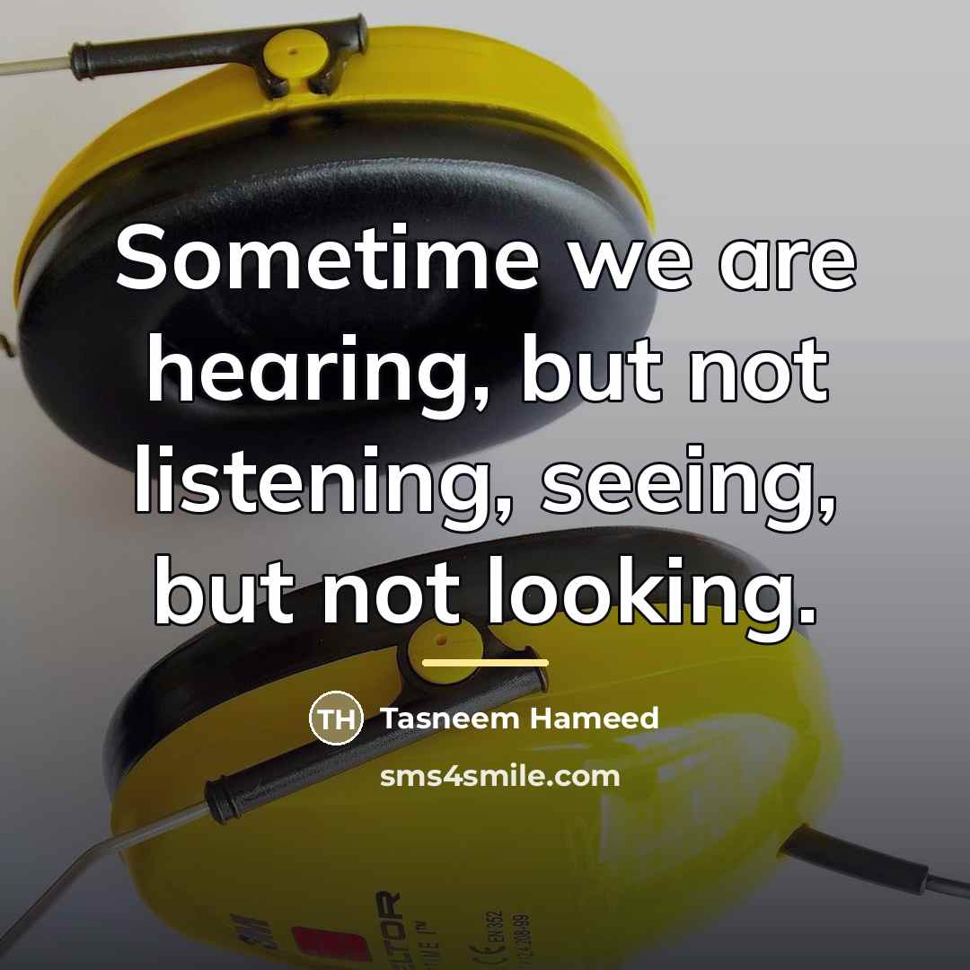 “Sometime we are hearing, but not listening, seeing, but not…” quote by Tasneem Hameed