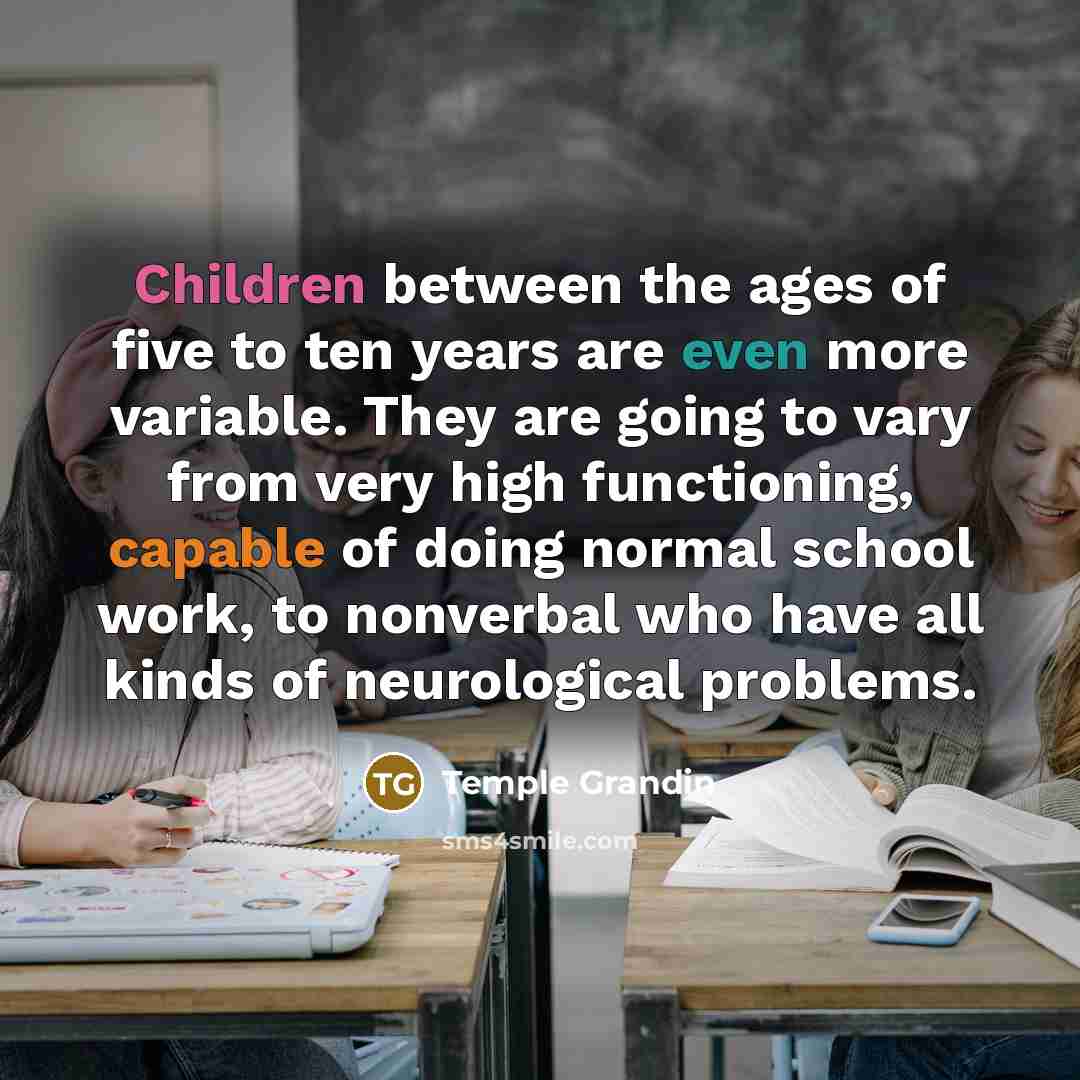 “Children between the ages of five to ten years are…” quote by Temple Grandin