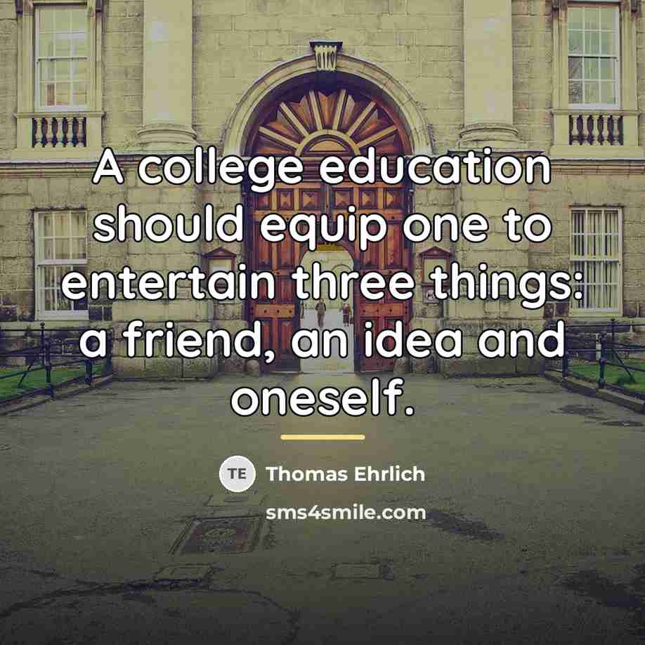 “A college education should equip one to entertain three things:…” quote by Thomas Ehrlich