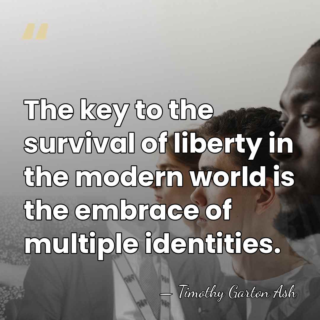 The key to the survival of liberty in the modern world is&hellip; - Timothy Garton Ash