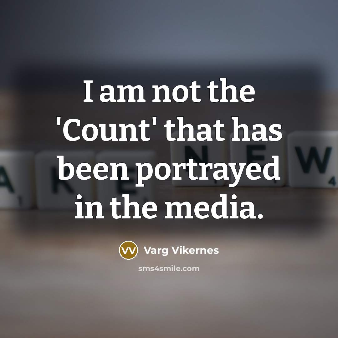 “I am not the 'Count' that has been portrayed in…” quote by Varg Vikernes