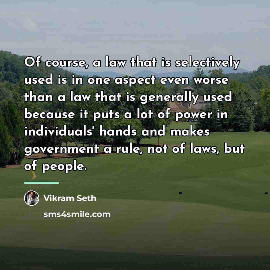 “Of course, a law that is selectively used is in…” quote by Vikram Seth